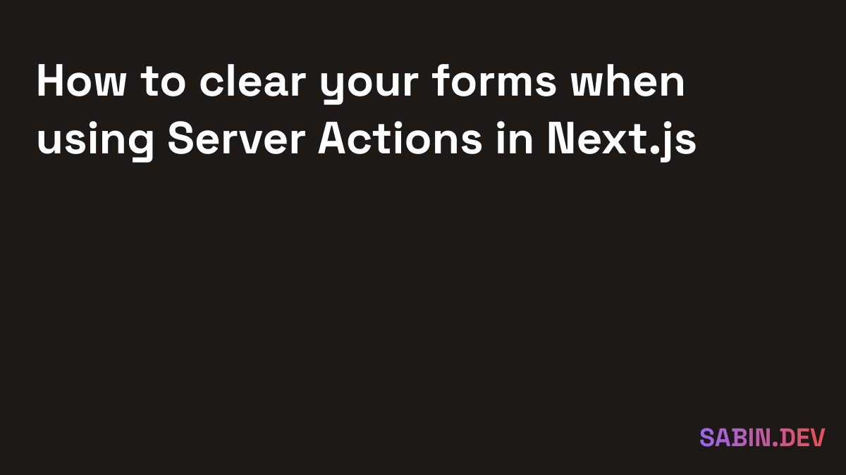 How To Clear Your Forms When Using Server Actions In Next.js